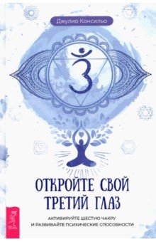 Консильо Джулио - Откройте свой третий глаз. Активируйте шестую чакру и развивайте психические способности