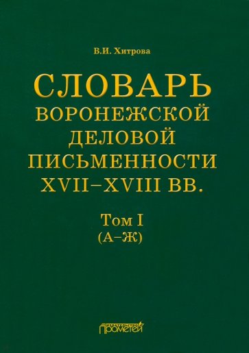 Словарь воронеж.делов.письм.XVII–XVIIIвв Т.1 (А–Ж)