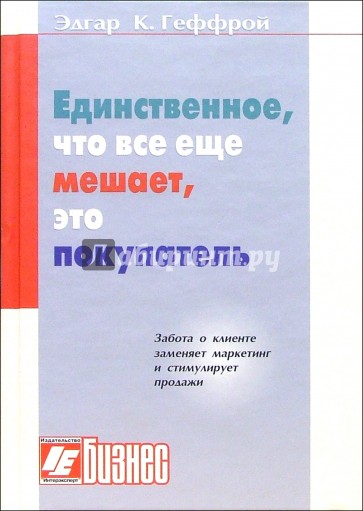 Единственное, что все еще мешает, это покупатель. Успех в обращении с клиентами