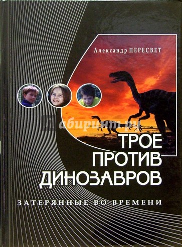 Трое против динозавров: Учебное пособие и приключенческая повесть в одной книге