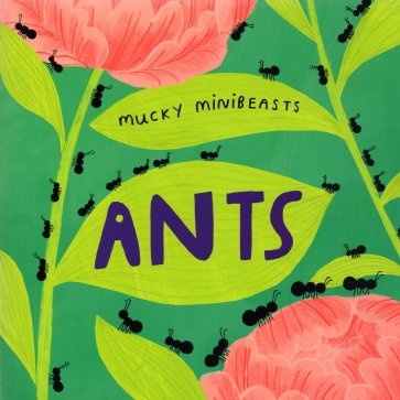 Mucky Minibeasts. Ants