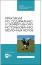 Практикум по содержанию и эффективному использованию молочных коров. Учебное пособие для СПО