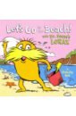Tarpley Todd Let's Go to the Beach! With Dr. Seuss's Lorax greenwell jessica lift the flap nature