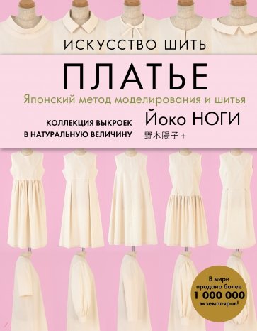 Искусство шить ПЛАТЬЕ. Японский метод моделирования и шитья Йоко НОГИ + коллекция выкроек