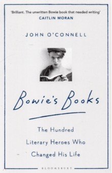 

Bowie's Books. The Hundred Literary Heroes Who Changed His Life