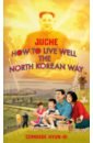 Comrade Hyun-gi Juche. How to Live Well the North Korean Way lee к how i became a north korean