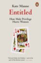 Manne Kate Entitled. How Male Privilege Hurts Women