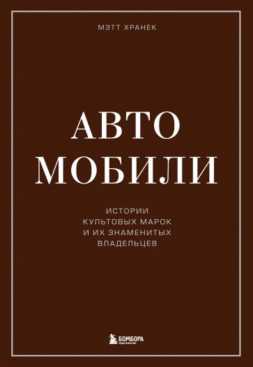 Автомобили. Истории культовых марок и их знаменитых владельцев