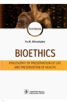 Хрусталев Юрий Михайлович - Bioethics. Philosophy of preservation of life and preservation of health. Textbook