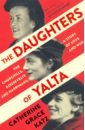 Katz Catherine Grace The Daughters of Yalta. The Churchills, Roosevelts and Harrimans – A Story of Love and War
