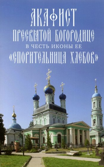 Акафист Пресвятой Богородице, в честь иконы её Спорительница хлебов