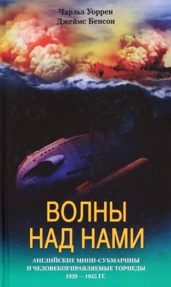 Волны над нами. Английские мини-субмарины и человекоуправляемые торпеды. 1939-1945 гг.