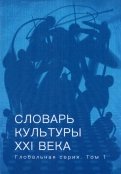 Словарь культуры XXI века. Глобальная серия. Том 1