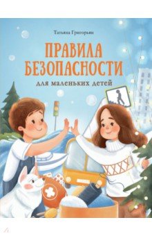 Григорьян Татьяна Анатольевна - Правила безопасности для маленьких детей