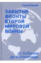 Забытые фронты Второй мировой войны. От Албании до Антарктиды - Брилёв Сергей Борисович