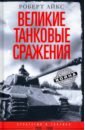 Айкс Роберт Великие танковые сражения. Стратегия и тактика 1939-1945