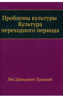 Троцкий Лев Давидович - Проблемы культуры. Культура переходного периода