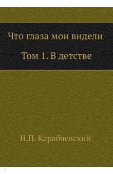 Что глаза мои видели. Том 1. В детстве