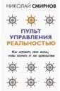 Смирнов Николай Викторович Пульт управления реальностью. Как исправить свою жизнь, чтобы получать от нее удовольствие