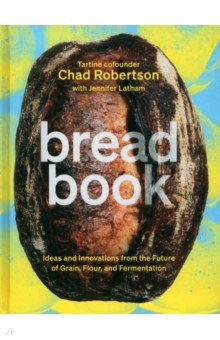 Bread Book. A Cookbook. Ideas and Innovations from the Future of Grain, Flour, and Fermentation