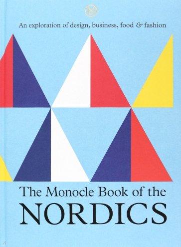 The Monocle Book of the Nordics. An exploration of design, business, food & fashion