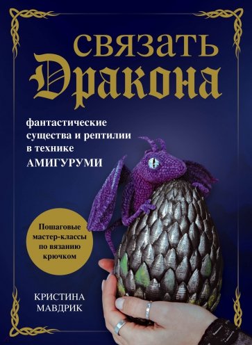 Связать дракона. Фантастические существа и рептилии в технике амигуруми