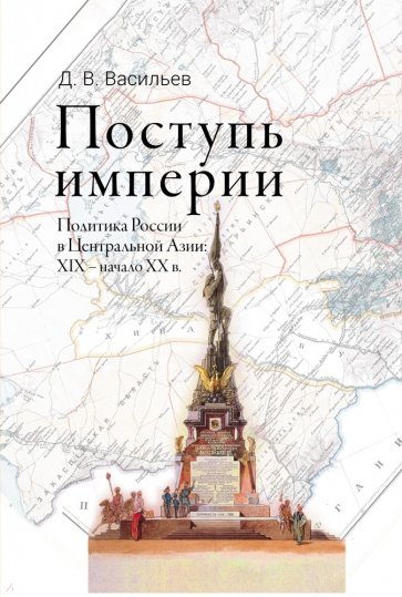 Поступь империи. Политика России в Центральной Азии: XIX — начало ХХ в.