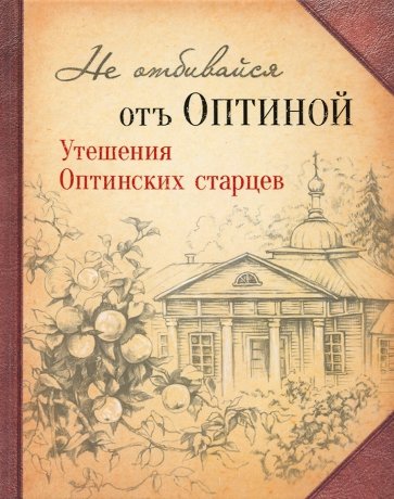 Не отбивайся отъ Оптиной. Утишения Оптинских старцев