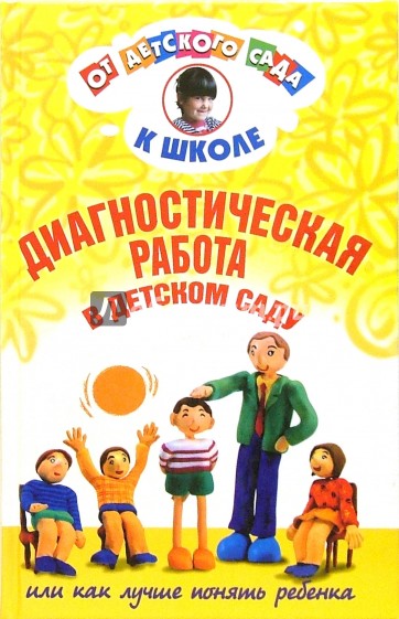 Диагностическая работа в детском саду или как лучше понять ребенка: Методическое пособие. - 3-е изд.