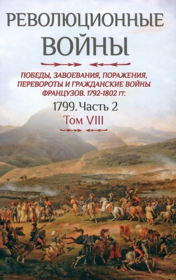 Революционные войны. Том VIII.1792-1802 гг. Том VIII 1799. Часть 2