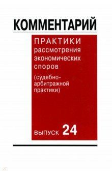 Комментарий практики рассмотрения экономических споров (судебно-арбитражной практики). Выпуск 24