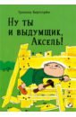 Бергстрем Гунилла Ну ты и выдумщик, Аксель!