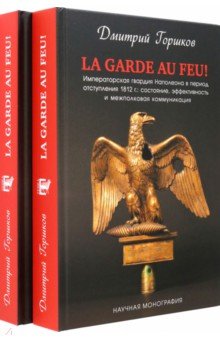 

La Garde au feu! Императорская гвардия Наполеона в период отступления 1812 г. В 2-х книгах