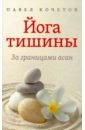 Кочетов Павел Йога тишины. За границами асан бёркэн толли экстремальная духовность потрясающее путешествие за внутренними границами