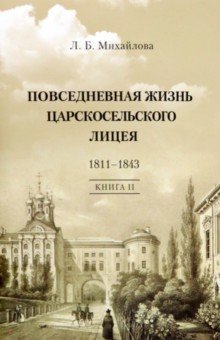 Повседневная жизнь Царскосельского Лицея. 1811-43. Книга 2. "Наставникам, хранившим юность нашу..."