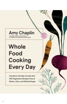 

Whole Food Cooking Every Day. Transform the Way You Eat with 250 Vegetarian Recipes Free of Gluten
