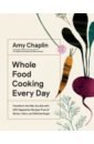цена Chaplin Amy Whole Food Cooking Every Day. Transform the Way You Eat with 250 Vegetarian Recipes Free of Gluten