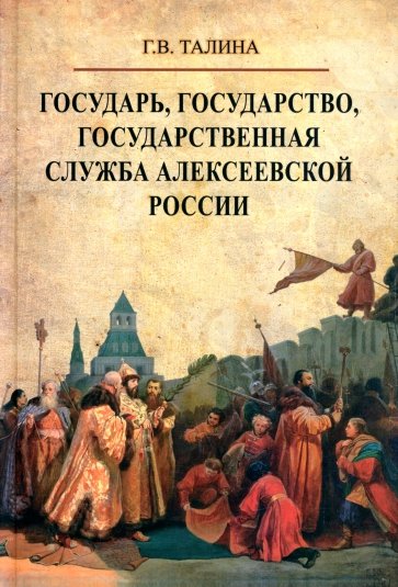 Государь, государство, государственная служба в алексеевской России