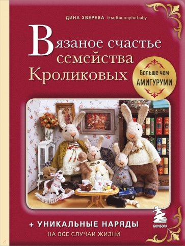 Вязаное счастье семейства Кроликовых. Больше чем амигуруми + уникальные наряды на все случаи жизни