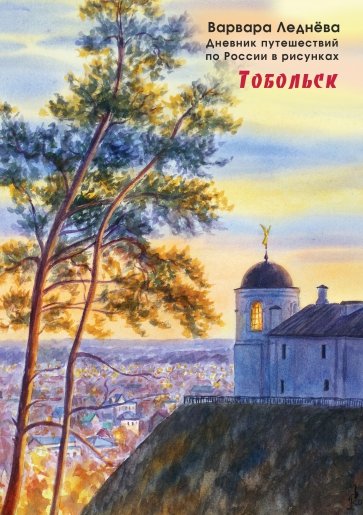 Тобольск. Дневник путешествий по России в рисунках