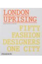 Обложка London Uprising. Fifty Fashion Designers, One City
