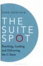 Jeffcock John The Suite Spot. Reaching, Leading and Delivering the C-Suite