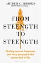 Brooks Arthur C. From Strength to Strength. Finding Success, Happiness and Deep Purpose in the Second Half of Life brooks arthur c from strength to strength finding success happiness and deep purpose in the second half of life