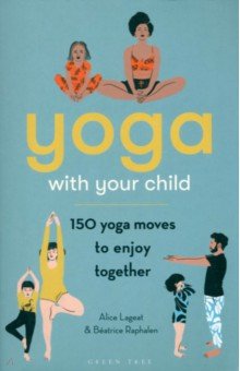 

Yoga With Your Child. 150 Yoga Moves to Enjoy Together