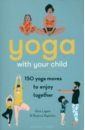 Lageat Alice, Raphalen Beatrice Yoga With Your Child. 150 Yoga Moves to Enjoy Together hoffman susannah yoga for kids first steps in yoga and mindfulness