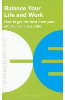 Balance Your Life and Work. How to Get The Best From Your Job And Still Have a Life