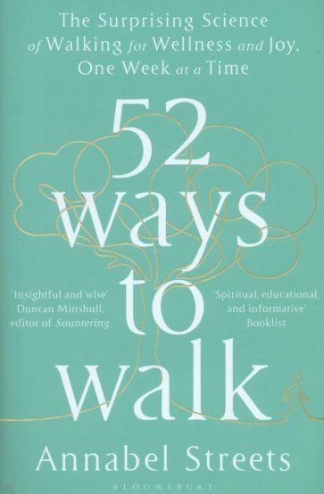 52 Ways to Walk. The Surprising Science of Walking for Wellness and Joy, One Week at a Time