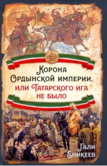 Корона Ордынской империи, или Татарского ига не было Родина