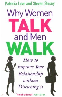 

Why Women Talk and Men Walk. How to Improve Your Relationship Without Discussing It