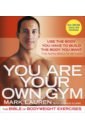 Lauren Mark, Clark Joshua You Are Your Own Gym. The Bible of Bodyweight Exercises frampton roger the flexible body move better anywhere anytime in 10 minutes a day